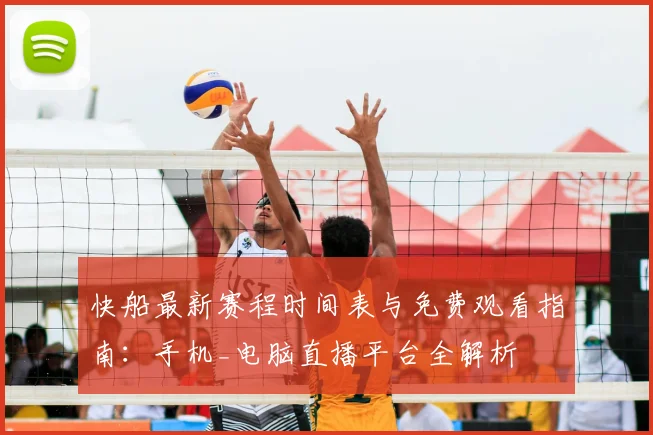 快船最新赛程时间表与免费观看指南：手机_电脑直播平台全解析